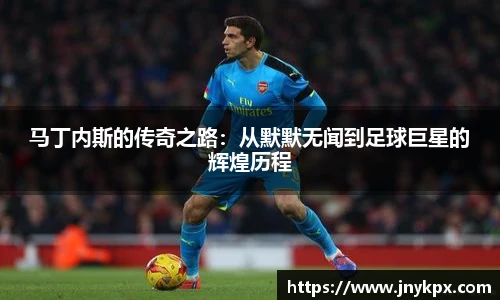 马丁内斯的传奇之路：从默默无闻到足球巨星的辉煌历程